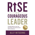 Rise Of The Courageous Leader: 3 simple steps to lean into discomfort and communicate with confidence.