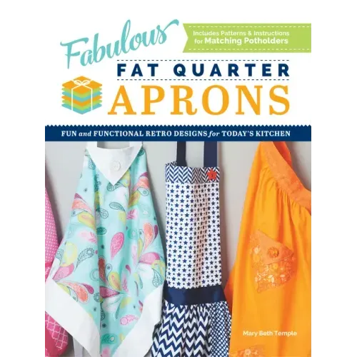 Fabulous Fat Quarter Aprons: Fun and Functional Retro Designs for Today's Kitchen