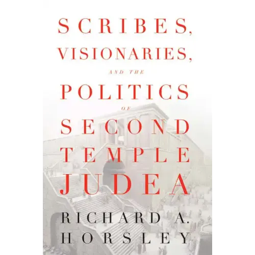 Scribes, Visionaries, and the Politics of Second Temple Judea