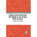 Gender Verification and the Making of the Female Body in Sport: A History of the Present