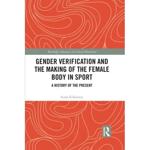 Gender Verification and the Making of the Female Body in Sport: A History of the Present