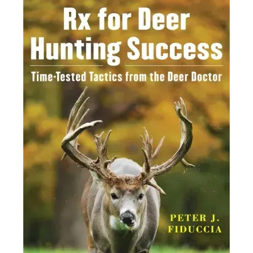 RX for Deer Hunting Success: Time-Tested Tactics from the Deer Doctor