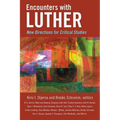 Encounters with Luther: New Directions for Critical Studies