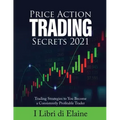 Price Action Trading Secrets 2021: Trading Strategies to You Become a Consistently Profitable Trader