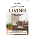 Frugal Living: Easy Ways to Spend Less and Save More (Step by Step Guide to a Frugal Life With Financial Freedom, Debt Free and Fulfillment)