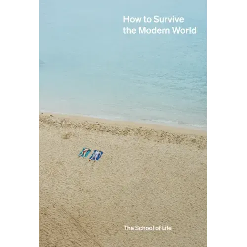 How to Survive the Modern World: Making Sense Of, and Finding Calm In, Unsteady Times