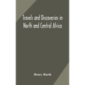 Travels and discoveries in North and Central Africa: including accounts of Tripoli, the Sahara, the remarkable kingdom of Bornu, and the countries aro