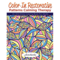 Color-In Restorative Patterns Calming Therapy: An Anti-Stress Coloring Book For Adults