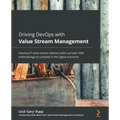Driving DevOps with Value Stream Management: Improve IT value stream delivery with a proven VSM methodology to compete in the digital economy
