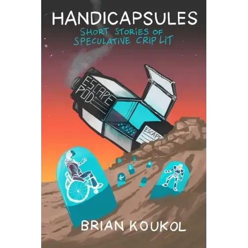 Handicapsules: Short Stories of Speculative Crip Lit