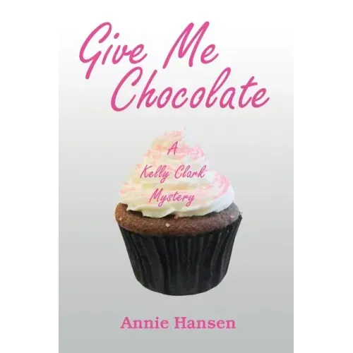 Give Me Chocolate: A Kelly Clark Mystery Book 1