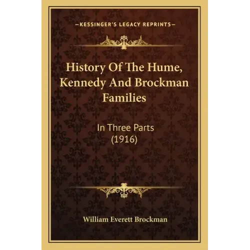 History Of The Hume, Kennedy And Brockman Families: In Three Parts (1916)