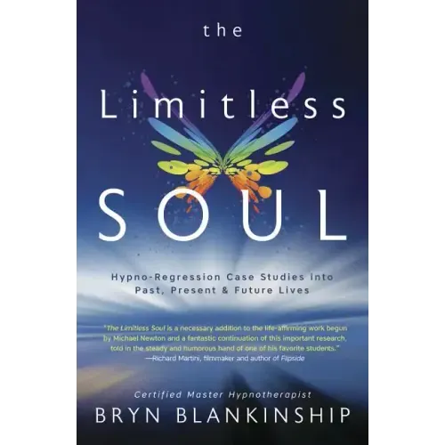 The Limitless Soul: Hypno-Regression Case Studies Into Past, Present, and Future Lives