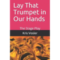 Lay That Trumpet in Our Hands: The Stage Play