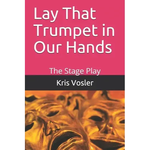 Lay That Trumpet in Our Hands: The Stage Play