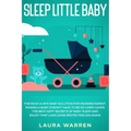 Sleep Little Baby: The Rock-a-Bye Baby Solution for Modern Parent: Raising a Baby Doesn't Have to Be so Hard! Learn the Best Kept Secrets