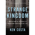 Strange Kingdom: Meditations on the Cross to Transform Your Day to Day Life