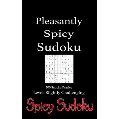Pleasantly Spicy Sudoku - 100 Sudoku Puzzles Level Slightly Challenging: Book of 100 Sudoku Puzzles, rated slightly challenging - puzzles in random or
