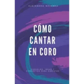 Cómo cantar en coro: Consejos, ideas y conceptos para coristas