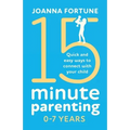15-Minute Parenting 0-7 Years: Quick and easy ways to connect with your child