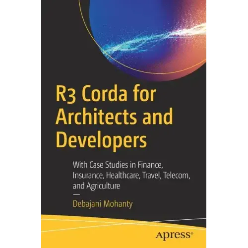 R3 Corda for Architects and Developers: With Case Studies in Finance, Insurance, Healthcare, Travel, Telecom, and Agriculture