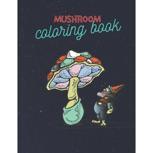 Mushroom Coloring Book: Stress Relieving Mushroom Coloring Book For Adults And Kids, Unique Coloring Pages
