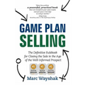 Game Plan Selling: The Definitive Rulebook for Closing the Sale in the Age of the Well-Informed Prospect