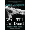 Wait Till I'm Dead: Uncollected Poems