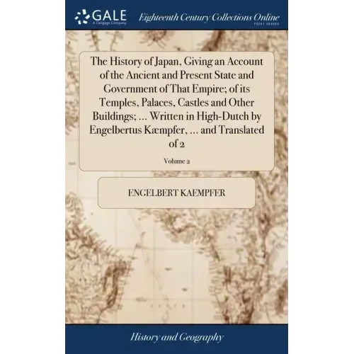 The History of Japan, Giving an Account of the Ancient and Present State and Government of That Empire; of its Temples, Palaces, Castles and Other Bui