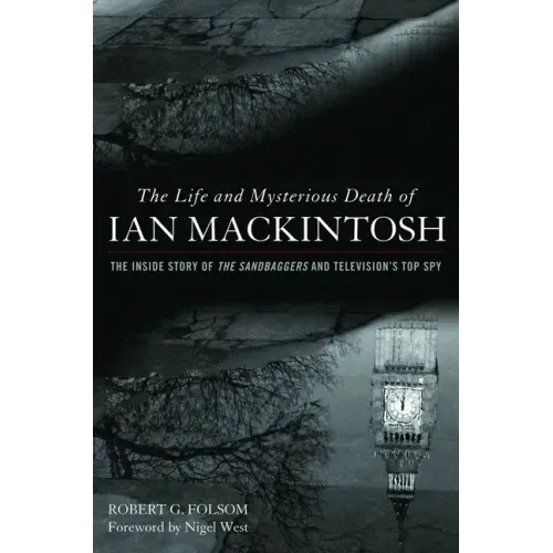 Life and Mysterious Death of Ian Mackintosh: The Inside Story of The Sandbaggers and Television's Top Spy