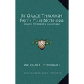 By Grace Through Faith Plus Nothing: Simple Studies in Galatians