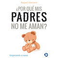 ¿Por Qué MIS Padres No Me Aman?: Empezando a Sanar