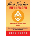 Voice Teacher Influencer: Grow Your Studio, Increase Your Authority, and Make More Money