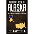 The Great Book of Alaska: The Crazy History of Alaska with Amazing Random Facts & Trivia