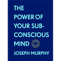 The Power of Your Subconscious Mind: The Complete Original Edition (with Bonus Material): The Basics of Success Series