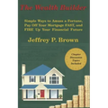The Wealth Builder: Simple Ways to Amass a Fortune, Pay Off Your Mortgage FAST, and FIRE Up Your Financial Future