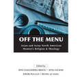 Off the Menu: Asian and Asian North American Women's Religion and Theology