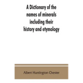 A dictionary of the names of minerals including their history and etymology