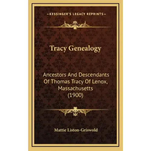 Tracy Genealogy: Ancestors And Descendants Of Thomas Tracy Of Lenox, Massachusetts (1900)