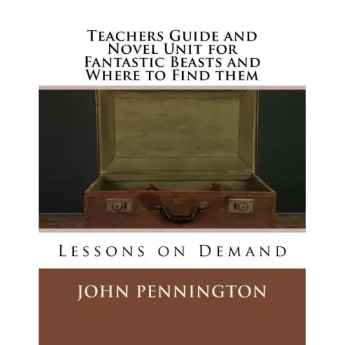 Teachers Guide and Novel Unit for Fantastic Beasts and Where to Find them: Lessons on Demand