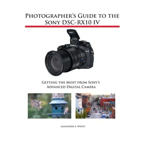 Photographer's Guide to the Sony DSC-RX10 IV: Getting the Most from Sony's Advanced Digital Camera