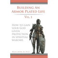 Building an armor plated life volume 1: How to use your God given protection in spiritual warfare