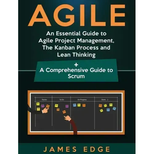 Agile: An Essential Guide to Agile Project Management, The Kanban Process and Lean Thinking + A Comprehensive Guide to Scrum
