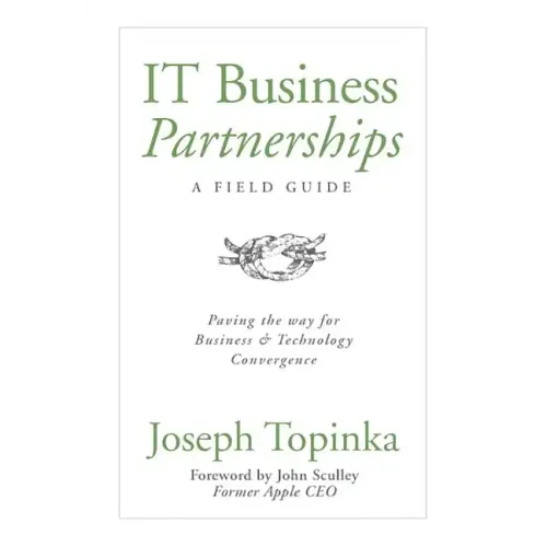 IT Business Partnerships: A Field Guide: Paving the Way for Business & Technology Convergence