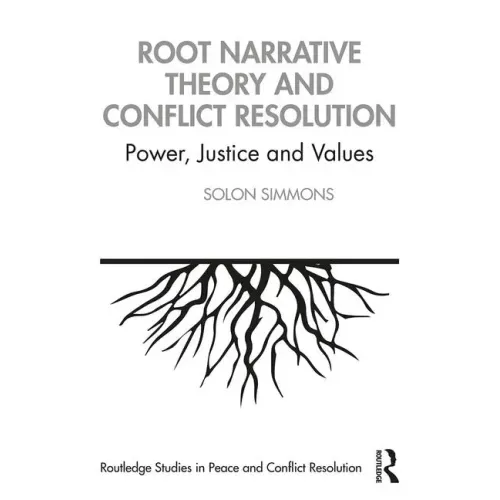 Root Narrative Theory and Conflict Resolution: Power, Justice and Values