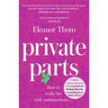 Private Parts: How to Really Live with Endometriosis