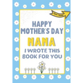 Happy Mother's Day Nana - I Wrote This Book For You: The Mother's Day Gift Book Created For Kids
