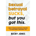 Sexual betrayal SUCKS, but you got this.: Move through betrayal trauma to a restored, confident you.