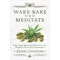 Wake, Bake & Meditate: Take Your Spiritual Practice to a Higher Level with Cannabis