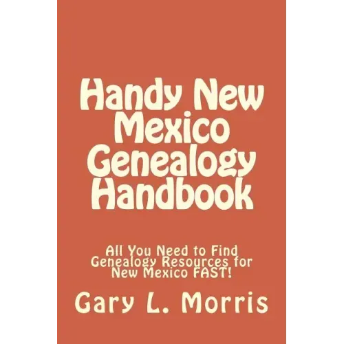 Handy New Mexico Genealogy Handbook: All You Need to Find Genealogy Resources for New Mexico FAST!